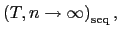 $ \left( T,n\rightarrow \infty\right) _{\operatorname{seq}},$