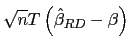 $\displaystyle \sqrt{n}T\left( \hat{\beta}_{RD}-\beta\right)$