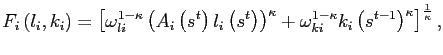 $\displaystyle F_{i}\left( l_{i},k_{i}\right) =\left[ \omega_{li}^{1-\kappa}\left( A_{i}\left( s^{t}\right) l_{i}\left( s^{t}\right) \right) ^{\kappa }+\omega_{ki}^{1-\kappa}k_{i}\left( s^{t-1}\right) ^{\kappa}\right] ^{\frac{1}{\kappa}},$