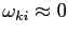 $ \omega _{ki}\approx0$