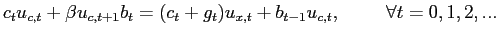 $\displaystyle c_{t}u_{c,t}+\beta u_{c,t+1}b_{t}=(c_{t}+g_{t} )u_{x,t}+b_{t-1}u_{c,t},\hspace{1cm} \forall t=0,1,2,...$