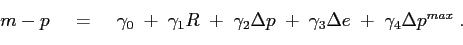 \begin{displaymath}\begin{array}[b]{lll} m-p & \;\;= & \;\;\gamma_{0}\;+\;\gamma_{1}R\;+\;\gamma_{2}\Delta p\;+\;\gamma_{3}\Delta e\;+\;\gamma_{4}\Delta p^{max}\;. \end{array}\end{displaymath}
