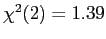 $ \chi^{2}(2)=1.39$