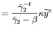 $\displaystyle =\frac{\bar{\gamma}_{2}^{-t}}{\bar{\gamma} _{2}-\beta} \kappa\widetilde{y}^{c}$
