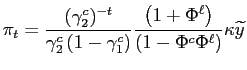 $\displaystyle \pi_{t}=\frac{(\gamma_{2}^{c})^{-t}}{\gamma_{2}^{c}\left( 1-\gamma_{1} ^{c}\right) }\frac{\left( 1+\Phi^{\ell}\right) }{\left( 1-\Phi^{c} \Phi^{\ell}\right) }\kappa\widetilde{y}$