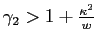 $ \gamma_{2} >1+\frac{\kappa^{2}}{w}$