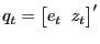$ q_{t} = \bigl[e_{t} \; \; z_{t} \bigr]^{\prime}$