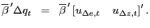 $\displaystyle \overline{\beta}^{\, \prime} \Delta q_{t} \; \; = \; \; \overline{\beta}^{\, \prime} \left[ u_{\Delta e, t} \; \; \; \; u_{\Delta z,t} \right] ^{\prime }.$