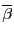 $ \overline{ \beta}$