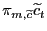 $ \pi_{m,\widetilde{c}} \widetilde{c}_{t}$