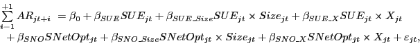 \begin{displaymath} \begin{array}[c]{l} \sum\limits_{i-1}^{+1} {AR_{jt+i} } \mbox{ }=\beta_{0} +\beta_{SUE} SUE_{jt} +\beta_{SUE\_Size} SUE_{jt} \times Size_{jt} +\beta_{SUE\_X} SUE_{jt} \times X_{jt}\ \mbox{ }+\beta_{SNO} SNetOpt_{jt} +\beta_{SNO\_Size} SNetOpt_{jt} \times Size_{jt} +\beta_{SNO\_X} SNetOpt_{jt} \times X_{jt} +\varepsilon_{jt} ,\ \end{array}\end{displaymath}