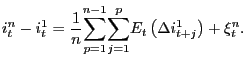 $\displaystyle i_{t}^{n}-i_{t}^{1}=\frac{1}{n}\underset{p=1}{\overset{n-1}{\sum}} \underset{j=1}{\overset{p}{\sum}}E_{t}\left( \Delta i_{t+j}^{1}\right) +\xi_{t}^{n}.$