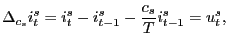 $\displaystyle \Delta_{c_{s}}i_{t}^{s}=i_{t}^{s}-i_{t-1}^{s}-\frac{c_{s}}{T}i_{t-1}^{s} =u_{t}^{s},$