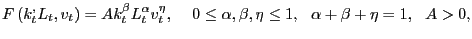 $\displaystyle F\left( {k_{t}^{,}L_{t} ,v_{t} } \right) =Ak_{t}^{\beta} L_{t}^{\alpha}v_{t}^{\eta},\,\,\,\,\,\,\,0\le\alpha,\beta,\eta\le 1,\,\,\,\,\alpha+\beta+\eta=1,\,\,\,\,A>0,$