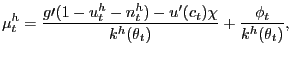$\displaystyle \mu_{t}^{h}=\frac{g\prime(1-u_{t}^{h}-n_{t}^{h})-u^{\prime}(c_{t})\chi} {k^{h}(\theta_{t})}+\frac{\phi_{t}}{k^{h}(\theta_{t})} ,$