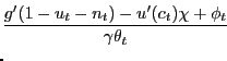 $\displaystyle \lefteqn{ \frac{ g'(1-u_{t}-n_{t}) - u'(c_{t}) \chi+ \phi_{t} } {\gamma \theta_{t}} }$