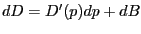 $\displaystyle dD=D^{\prime}(p)dp+dB $