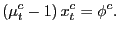 $\displaystyle \left( \mu_{t}^{c}-1\right) x_{t}^{c}=\phi^{c}.$