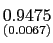 $ \underset{{\small (0.0067)}}{0.9475}$