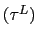 $ (\tau^{L})$
