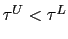 $ \tau ^{U}<\tau^{L}$