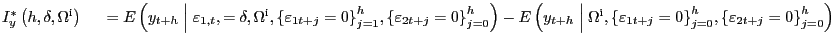 $ I^{*}_{y}\left( h,\delta,{\Omega}^{\mathrm{i}}\right) \ \ \ \ =E\left( y_{t+h} \mathrel{\left\vert\vphantom{y_{t+h} {\varepsilon }_{1,t},=\delta ,{\Omega }^{{\rm i}},{\left\{{\varepsilon }_{1t+j}=0\right\}}^h_{j=1},{\left\{{\varepsilon }_{2t+j}=0\right\}}^h_{j=0}}\right.\kern-\nulldelimiterspace}{\varepsilon }_{1,t} ,=\delta,{\Omega}^{\mathrm{i}},{\left\{ {\varepsilon}_{1t+j}=0\right\} } ^{h}_{j=1},{\left\{ {\varepsilon}_{2t+j}=0\right\} }^{h}_{j=0}\right) -E\left( y_{t+h} \mathrel{\left\vert\vphantom{y_{t+h} {\Omega }^{{\rm i}},{\left\{{\varepsilon }_{1t+j}=0\right\}}^h_{j=0},{\left\{{\varepsilon }_{2t+j}=0\right\}}^h_{j=0}}\right.\kern-\nulldelimiterspace}{\Omega }^{\mathrm{i} },{\left\{ {\varepsilon}_{1t+j}=0\right\} }^{h}_{j=0},{\left\{ {\varepsilon }_{2t+j}=0\right\} }^{h}_{j=0}\right) $