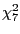$ \chi_{7}^{2} $