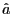 $ \hat{a}$