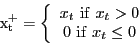 \begin{displaymath} {\mathrm{x}}^{\mathrm{+}}_{\mathrm{t}}=\left\{ \begin{array}[c]{c} x_{t}\ \mathrm{if}\ x_{t}>0\ 0\ \mathrm{if}\ x_{t}\le0 \end{array}\right. \end{displaymath}