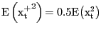 $ \mathrm{E}\left( {{\mathrm{x}}^{\mathrm{+}}_{\mathrm{t}}}^{\mathrm{2} }\right) \mathrm{=0.5E}{\left( {\mathrm{x}}^{\mathrm{2}}_{\mathrm{t}}\right) }$
