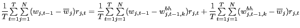 $\displaystyle \frac{1}{T} {\textstyle\sum\limits_{t=1}^{T}} {\textstyle\sum\limits_{j=1}^{N}} (w_{j,t-1}-\overline{w}_{j})r_{j,t}=\frac{1}{T} {\textstyle\sum\limits_{t=1}^{T}} {\textstyle\sum\limits_{j=1}^{N}} (w_{j,t-1}-w_{j,t-1,k}^{bh})r_{j,t}+\frac{1}{T} {\textstyle\sum\limits_{t=1}^{T}} {\textstyle\sum\limits_{j=1}^{N}} (w_{j,t-1,k}^{bh}-\overline{w}_{j})r_{j,t} $