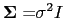 $ \mathbf{\mathbf{\Sigma=}}\sigma^{2}I$