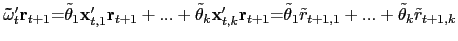 $ \mathbf{\tilde{\omega}} _{t}^{\prime}\mathbf{r}_{t+1}\mathbf{=}\tilde{\theta}_{1}\mathbf{x} _{t,1}^{\prime}\mathbf{r}_{t+1}+...+\tilde{\theta}_{k}\mathbf{x}_{t,k} ^{\prime}\mathbf{r}_{t+1}\mathbf{=}\tilde{\theta}_{1}\tilde{r}_{t+1,1} +...+\tilde{\theta}_{k}\tilde{r}_{t+1,k}$