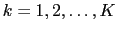 $ k=1,2,\ldots,K$