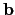 $ \mathbf{b}$