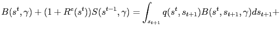 $\displaystyle B(s^{t},\gamma) + (1+R^{e}(s^{t}))S(s^{t-1},\gamma) = \int_{s_{t+1}} q(s^{t},s_{t+1})B(s^{t},s_{t+1},\gamma)ds_{t+1} +$