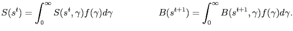 $\displaystyle S(s^{t})= \int^{\infty}_{0} S(s^{t},\gamma)f(\gamma)d\gamma\hspace{2cm} B(s^{t+1})= \int^{\infty}_{0} B(s^{t+1},\gamma)f(\gamma)d\gamma.$