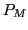 $ P_{M}$
