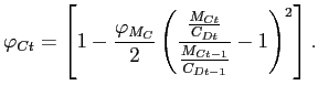 $\displaystyle \varphi _{Ct}=\left[ 1-\frac{\varphi _{M_{C}}}{2}\left( \frac{\frac{M_{Ct}}{C_{Dt}}}{\frac{M_{Ct-1}}{C_{Dt-1}}}-1\right) ^{2}\right].$