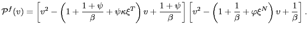 $\displaystyle \mathcal{P}^{f}(v)=\left[ v^{2}-\left( 1+\frac{1+\psi}{\beta}+\psi\kappa \xi^{T}\right) v+\frac{1+\psi}{\beta}\right] \left[ v^{2}-\left( 1+\frac{1}{\beta}+\varphi\xi^{N}\right) v+\frac{1}{\beta}\right] . $