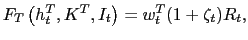 $\displaystyle F_{T}\left( h_{t}^{T},K^{T},I_{t}\right) =w_{t}^{T}(1+\zeta_{t})R_{t},$