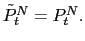 $ \tilde{P}_{t}^{N}=P_{t}^{N}.$