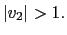 $ \left\vert v_{2}\right\vert >1.$