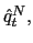 $ \hat{q}_{t}^{N},$