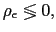 $ \rho_{\epsilon}\lessgtr0,$