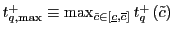 $ t_{q,\max}^{+}\equiv \max_{\tilde{c}\in\left[ \underline{c},\overline{c}\right] }t_{q}^{+}\left( \tilde{c}\right) $
