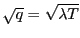 $ \sqrt{q} =\sqrt{\lambda T}$