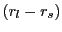 $ \left( r_{l}-r_{s}\right) $