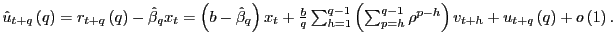 $ \hat{u}_{t+q}\left( q\right) =r_{t+q}\left( q\right) -\hat{\beta }_{q}x_{t}=\left( b-\hat{\beta}_{q}\right) x_{t}+\frac{b}{q}\sum_{h=1} ^{q-1}\left( \sum_{p=h}^{q-1}\rho^{p-h}\right) v_{t+h}+u_{t+q}\left( q\right) +o\left( 1\right) .$