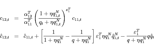 \begin{eqnarray*} c_{12,t} &=& \frac{\alpha _{12}^{T}}{\alpha _{11}^{T}}\left( \frac{1+\eta q_{1,t}^{N}}{q_{t}+\eta q_{1,t}^{N}}\right) ^{\varepsilon_{1} ^{T}}c_{11,t} \ \hat{c}_{12,t} &=&\hat{c}_{11,t}+\left[ \frac{1}{1+\eta q_{1}^{N}}-\frac{ 1}{q+\eta q_{1}^{N}}\right] \varepsilon_{1} ^{T}\eta q_{1}^{N}\hat{q} _{1,t}^{N}-\frac{\varepsilon_{1} ^{T}}{q+\eta q_{1}^{N}}q\hat{q}_{t} \end{eqnarray*}